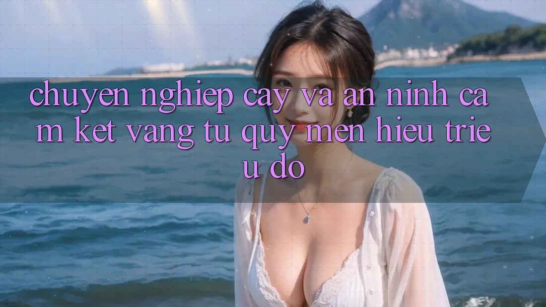 Chuyên nghiệp cậy Và An ninh: Cam Kết Vàng Từ Quý mến Hiệu Triệu Đô Chuyên nghiệp cậy Và An ninh: Cam Kết Vàng Từ Quý mến Hiệu Triệu Đô