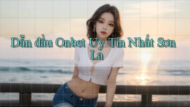 dẫn đầu onbet uy tín nhất Sơn La