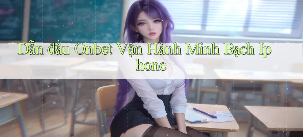 dẫn đầu onbet vận hành minh bạch iphone