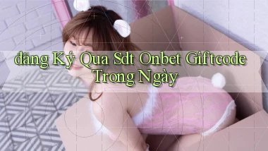 đăng ký qua sdt onbet giftcode trong ngày