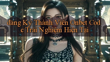 đăng ký thành viên onbet code trải nghiệm hiện tại