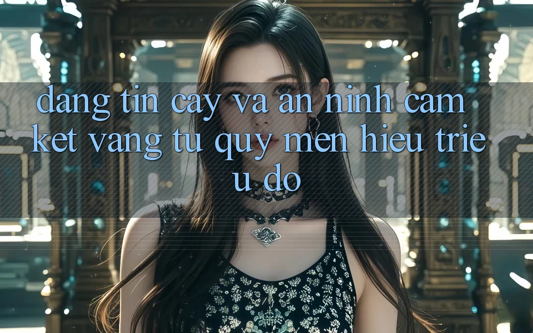 Đáng tin cậy Và An ninh: Cam Kết Vàng Từ Quý mến Hiệu Triệu Đô Đáng tin cậy Và An ninh: Cam Kết Vàng Từ Quý mến Hiệu Triệu Đô
