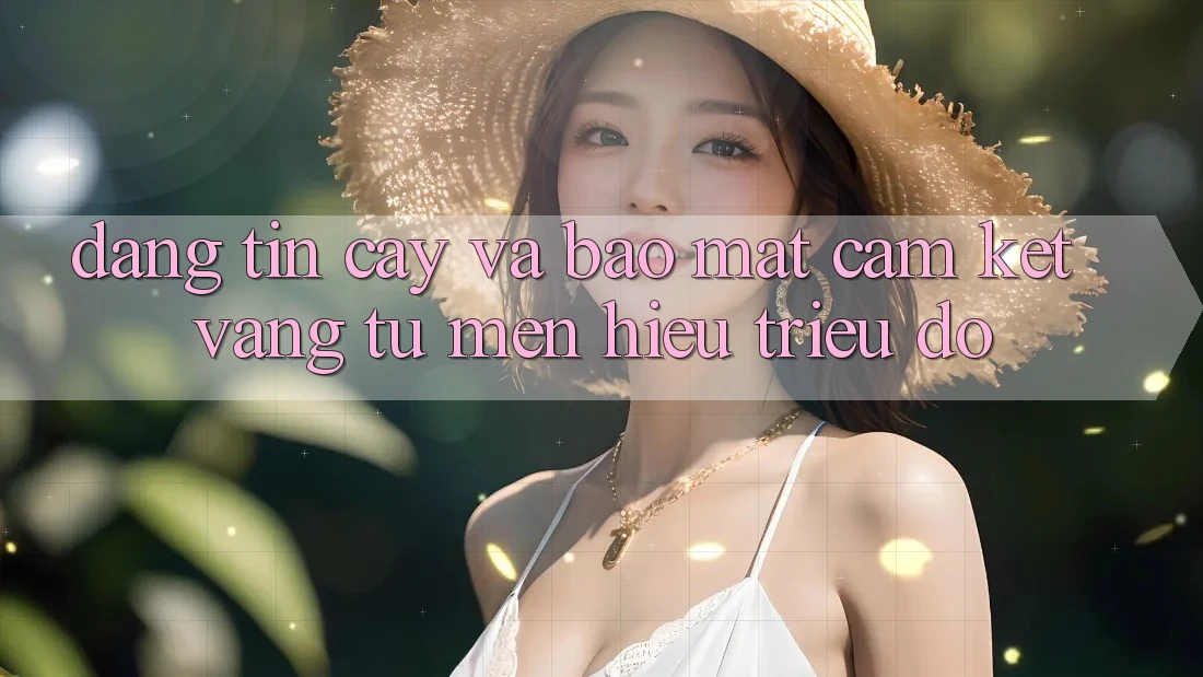 Đáng tin cậy Và Bảo Mật: Cam Kết Vàng Từ Mến Hiệu Triệu Đô Đáng tin cậy Và Bảo Mật: Cam Kết Vàng Từ Mến Hiệu Triệu Đô