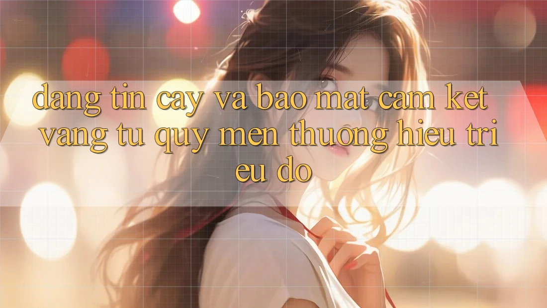 Đáng tin cậy Và Bảo Mật: Cam Kết Vàng Từ Quý mến thương Hiệu Triệu Đô Đáng tin cậy Và Bảo Mật: Cam Kết Vàng Từ Quý mến thương Hiệu Triệu Đô