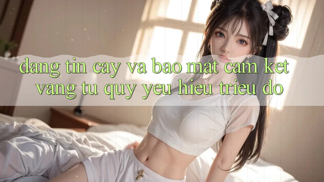 Đáng tin cậy Và Bảo Mật: Cam Kết Vàng Từ Quý yêu Hiệu Triệu Đô Đáng tin cậy Và Bảo Mật: Cam Kết Vàng Từ Quý yêu Hiệu Triệu Đô