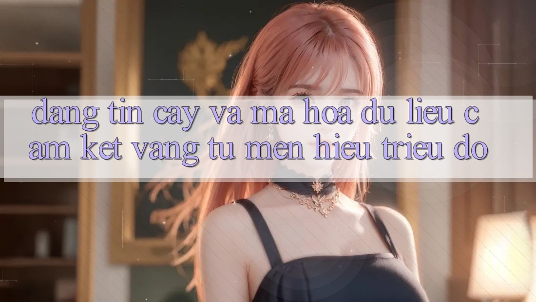 Đáng tin cậy Và Mã hóa dữ liệu: Cam Kết Vàng Từ Mến Hiệu Triệu Đô Đáng tin cậy Và Mã hóa dữ liệu: Cam Kết Vàng Từ Mến Hiệu Triệu Đô