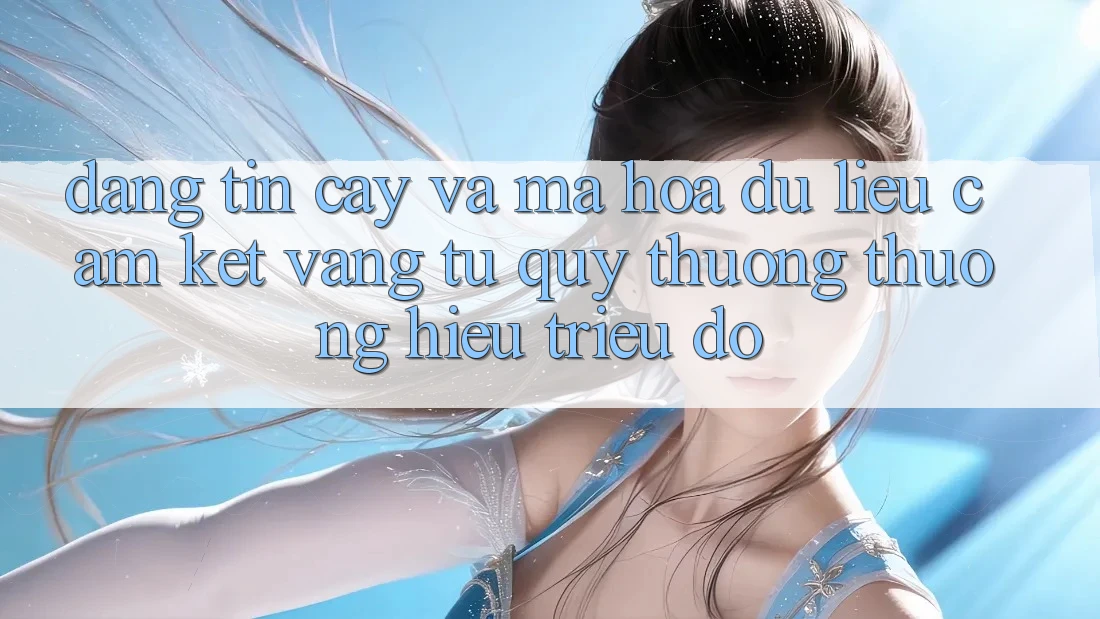 Đáng tin cậy Và Mã hóa dữ liệu: Cam Kết Vàng Từ Quý thương thương Hiệu Triệu Đô Đáng tin cậy Và Mã hóa dữ liệu: Cam Kết Vàng Từ Quý thương thương Hiệu Triệu Đô