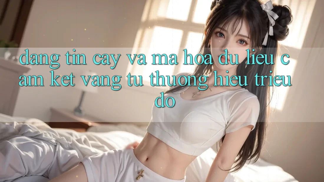 Đáng tin cậy Và Mã hóa dữ liệu: Cam Kết Vàng Từ Thương Hiệu Triệu Đô Đáng tin cậy Và Mã hóa dữ liệu: Cam Kết Vàng Từ Thương Hiệu Triệu Đô