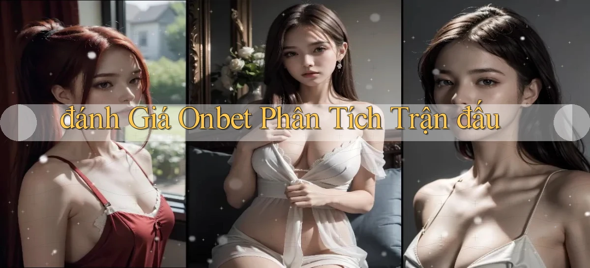 đánh giá onbet phân tích trận đấu