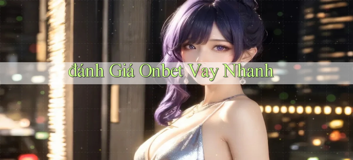 đánh giá onbet vay nhanh