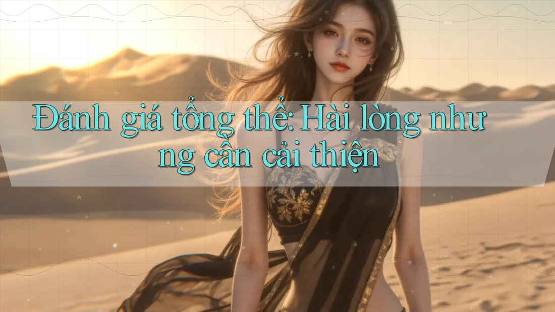 Đánh giá tổng thể: Hài lòng nhưng cần cải thiện Đánh giá tổng thể: Hài lòng nhưng cần cải thiện