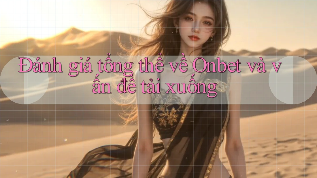 Đánh giá tổng thể về Onbet và vấn đề tải xuống Đánh giá tổng thể về Onbet và vấn đề tải xuống