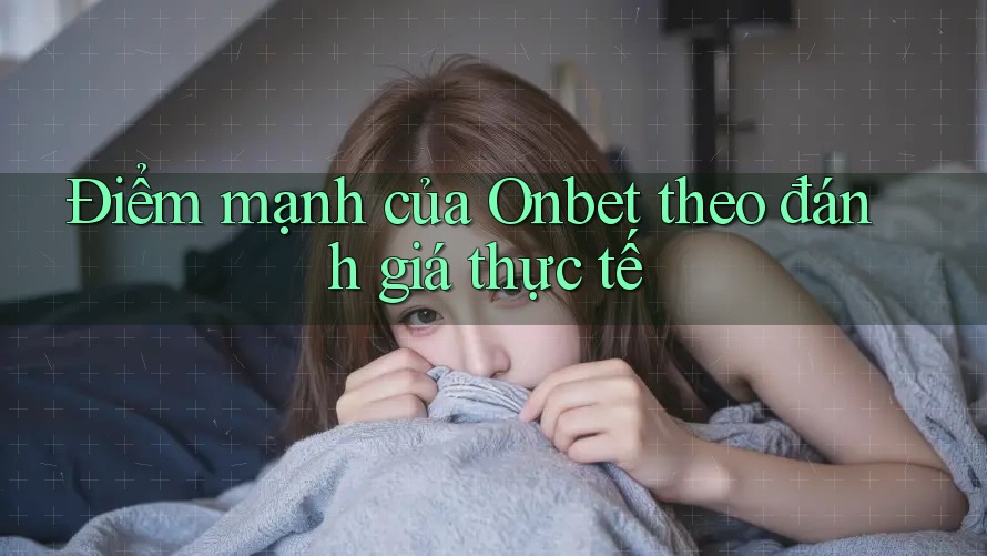 Điểm mạnh của Onbet theo đánh giá thực tế Điểm mạnh của Onbet theo đánh giá thực tế