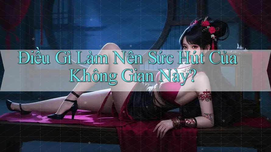 Điều Gì Làm Nên Sức Hút Của Không Gian Này? Điều Gì Làm Nên Sức Hút Của Không Gian Này?