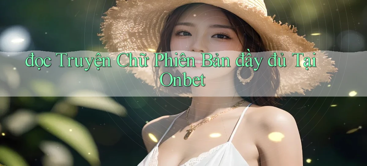 đọc truyện chữ phiên bản đầy đủ tại onbet