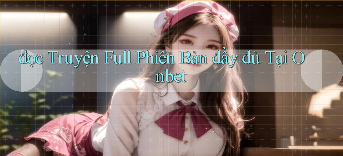 đọc truyện full phiên bản đầy đủ tại onbet