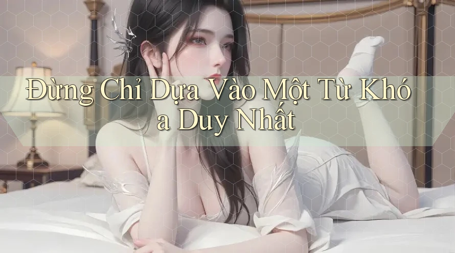 Đừng Chỉ Dựa Vào Một Từ Khóa Duy Nhất Đừng Chỉ Dựa Vào Một Từ Khóa Duy Nhất