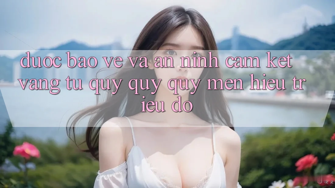 Được bảo vệ Và An ninh: Cam Kết Vàng Từ Quý quý quý mến Hiệu Triệu Đô Được bảo vệ Và An ninh: Cam Kết Vàng Từ Quý quý quý mến Hiệu Triệu Đô