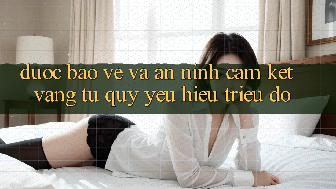 Được bảo vệ Và An ninh: Cam Kết Vàng Từ Quý yêu Hiệu Triệu Đô Được bảo vệ Và An ninh: Cam Kết Vàng Từ Quý yêu Hiệu Triệu Đô