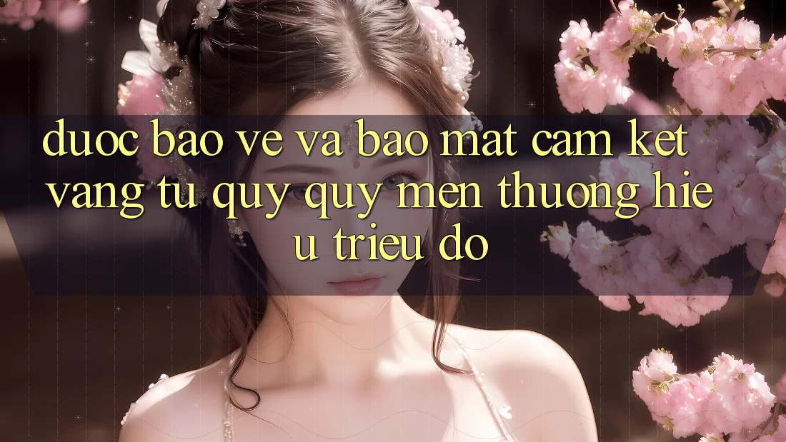 Được bảo vệ Và Bảo Mật: Cam Kết Vàng Từ Quý quý mến thương Hiệu Triệu Đô Được bảo vệ Và Bảo Mật: Cam Kết Vàng Từ Quý quý mến thương Hiệu Triệu Đô