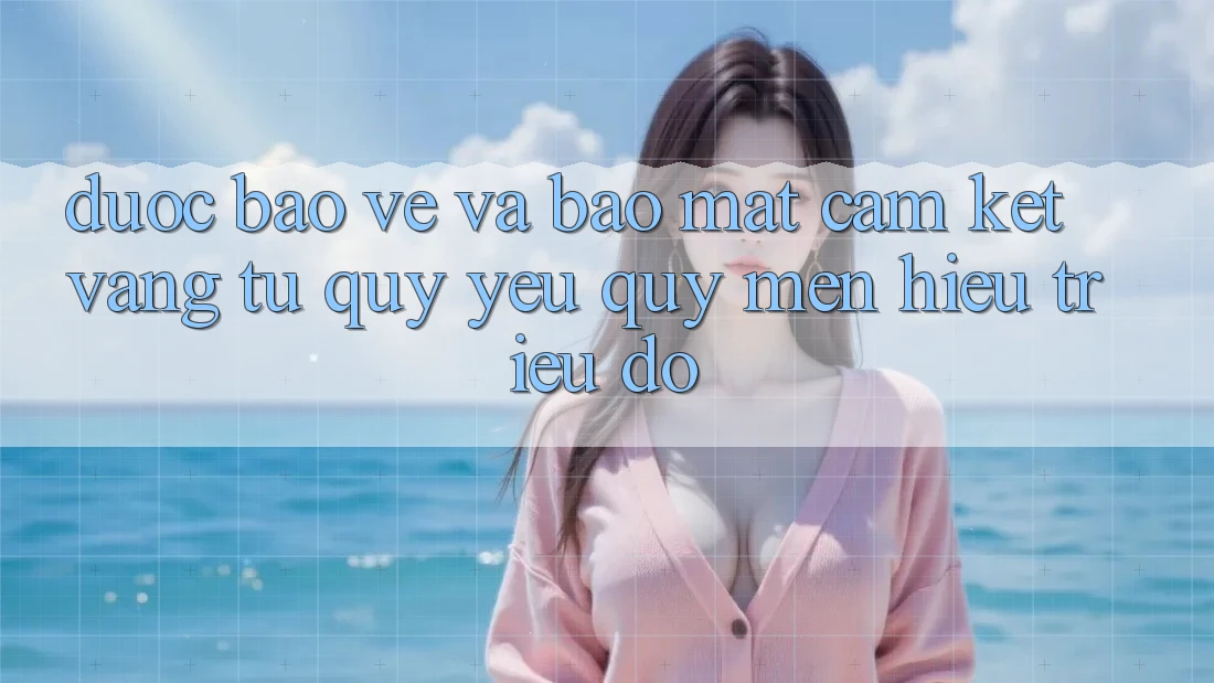 Được bảo vệ Và Bảo Mật: Cam Kết Vàng Từ Quý yêu quý mến Hiệu Triệu Đô Được bảo vệ Và Bảo Mật: Cam Kết Vàng Từ Quý yêu quý mến Hiệu Triệu Đô