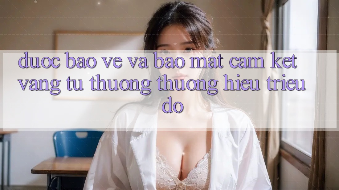 Được bảo vệ Và Bảo Mật: Cam Kết Vàng Từ Thương thương Hiệu Triệu Đô Được bảo vệ Và Bảo Mật: Cam Kết Vàng Từ Thương thương Hiệu Triệu Đô