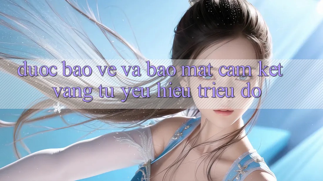 Được bảo vệ Và Bảo Mật: Cam Kết Vàng Từ Yêu Hiệu Triệu Đô Được bảo vệ Và Bảo Mật: Cam Kết Vàng Từ Yêu Hiệu Triệu Đô