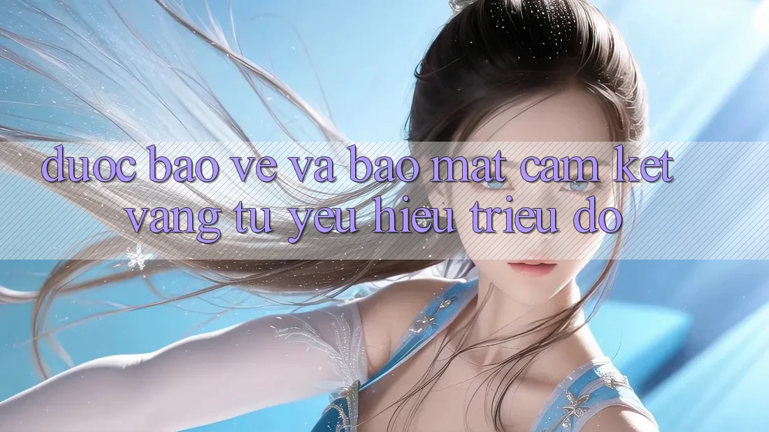 Được bảo vệ Và Bảo Mật: Cam Kết Vàng Từ Yêu Hiệu Triệu Đô Được bảo vệ Và Bảo Mật: Cam Kết Vàng Từ Yêu Hiệu Triệu Đô