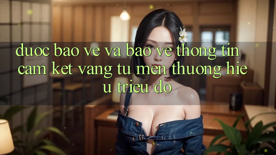 Được bảo vệ Và Bảo vệ thông tin: Cam Kết Vàng Từ Mến thương Hiệu Triệu Đô Được bảo vệ Và Bảo vệ thông tin: Cam Kết Vàng Từ Mến thương Hiệu Triệu Đô