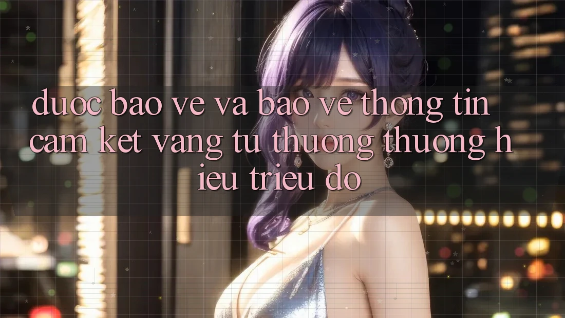 Được bảo vệ Và Bảo vệ thông tin: Cam Kết Vàng Từ Thương thương Hiệu Triệu Đô