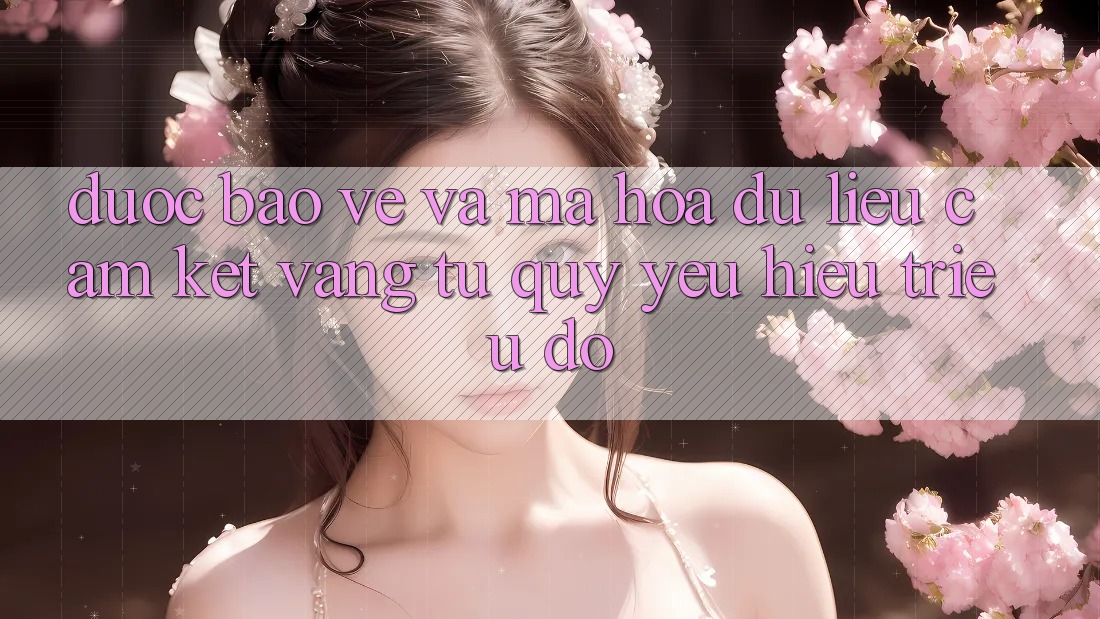 Được bảo vệ Và Mã hóa dữ liệu: Cam Kết Vàng Từ Quý yêu Hiệu Triệu Đô Được bảo vệ Và Mã hóa dữ liệu: Cam Kết Vàng Từ Quý yêu Hiệu Triệu Đô