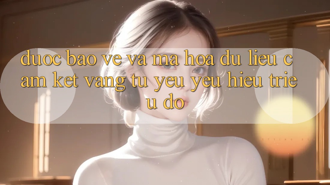 Được bảo vệ Và Mã hóa dữ liệu: Cam Kết Vàng Từ Yêu yêu Hiệu Triệu Đô Được bảo vệ Và Mã hóa dữ liệu: Cam Kết Vàng Từ Yêu yêu Hiệu Triệu Đô