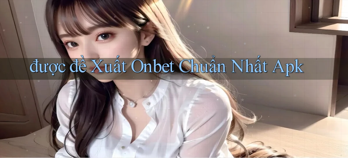được đề xuất onbet chuẩn nhất apk