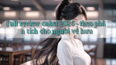 full review onbet 2026   theo phân tích cho người về hưu