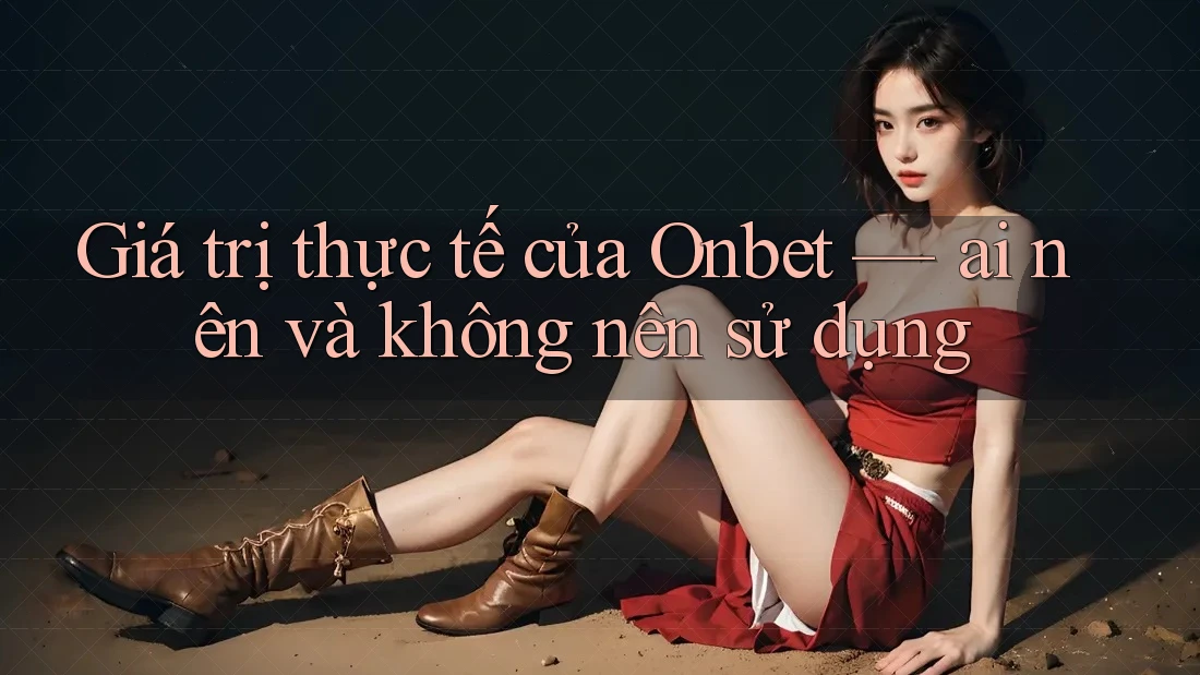 Giá trị thực tế của Onbet — ai nên và không nên sử dụng