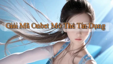 giải mã onbet mở thẻ tín dụng