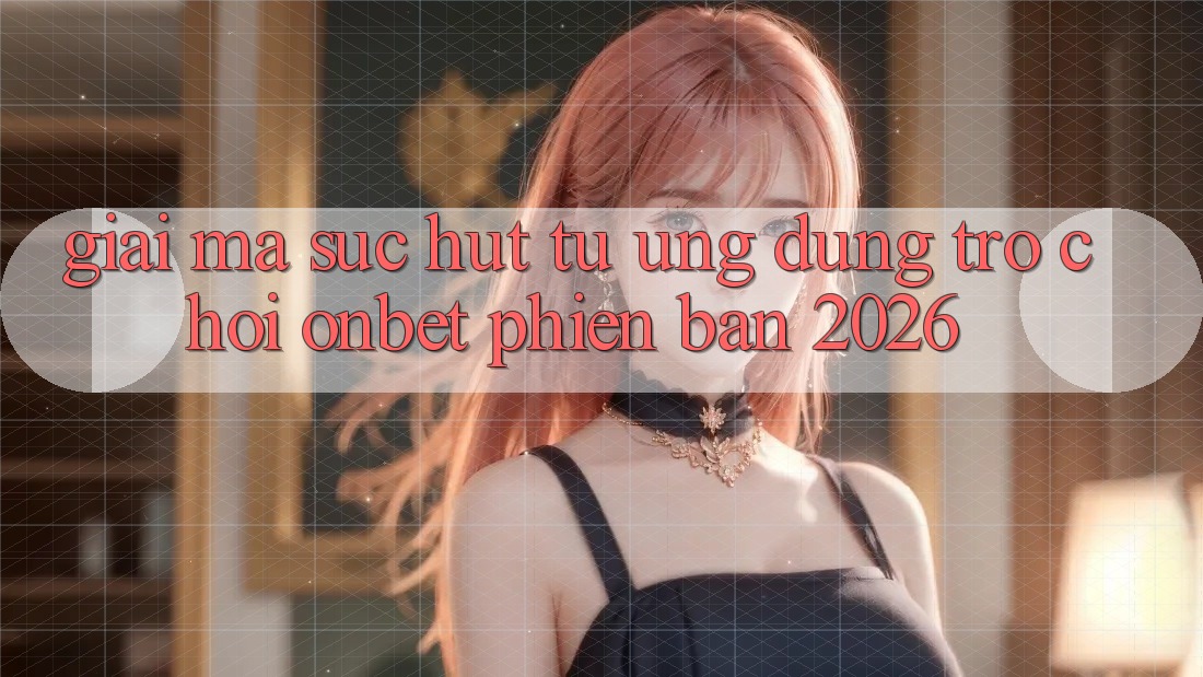 Giải Mã Sức Hút Từ Ứng dụng Trò chơi Onbet Phiên Bản 2026 Giải Mã Sức Hút Từ Ứng dụng Trò chơi Onbet Phiên Bản 2026