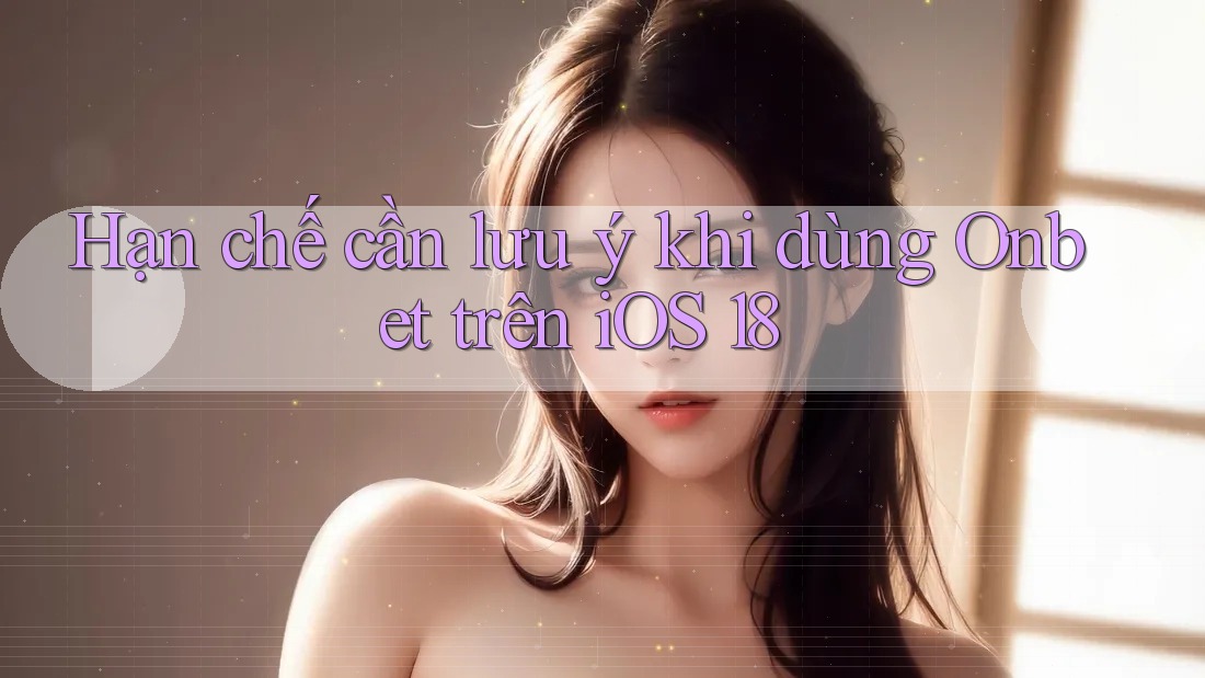 Hạn chế cần lưu ý khi dùng Onbet trên iOS 18 Hạn chế cần lưu ý khi dùng Onbet trên iOS 18