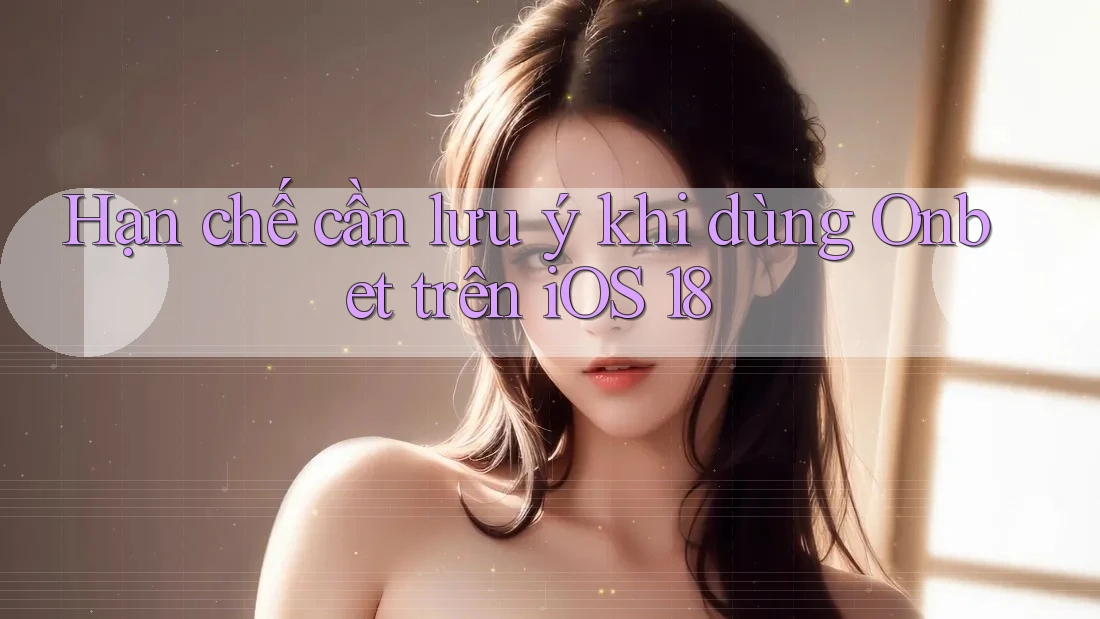 Hạn chế cần lưu ý khi dùng Onbet trên iOS 18 Hạn chế cần lưu ý khi dùng Onbet trên iOS 18