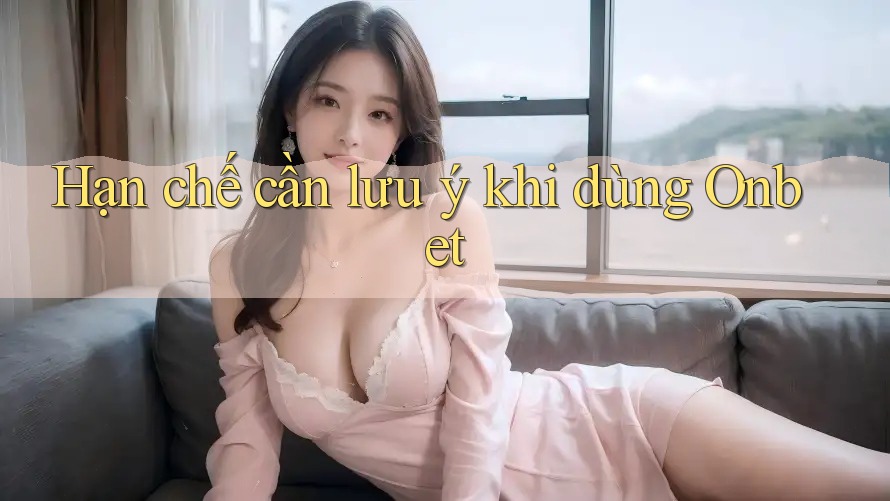 Hạn chế cần lưu ý khi dùng Onbet Hạn chế cần lưu ý khi dùng Onbet