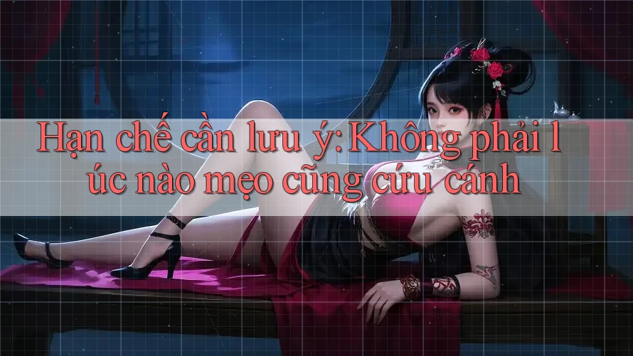Hạn chế cần lưu ý: Không phải lúc nào mẹo cũng cứu cánh Hạn chế cần lưu ý: Không phải lúc nào mẹo cũng cứu cánh