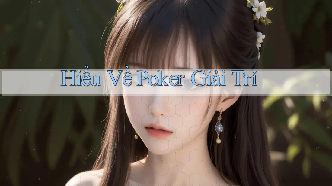 Hiểu Về Poker Giải Trí Hiểu Về Poker Giải Trí