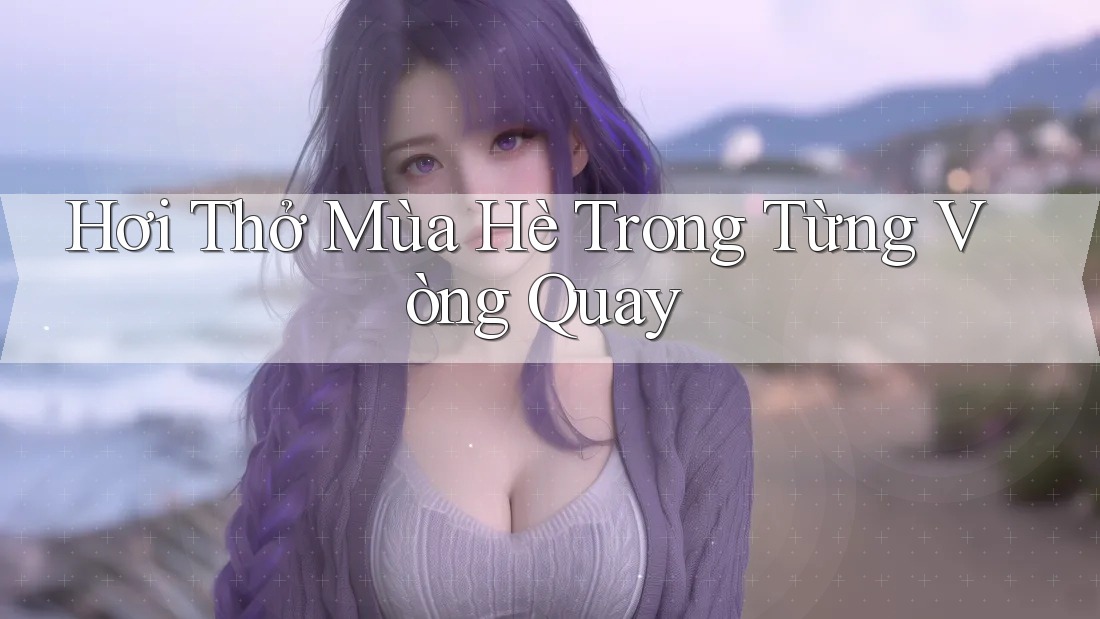 Hơi Thở Mùa Hè Trong Từng Vòng Quay