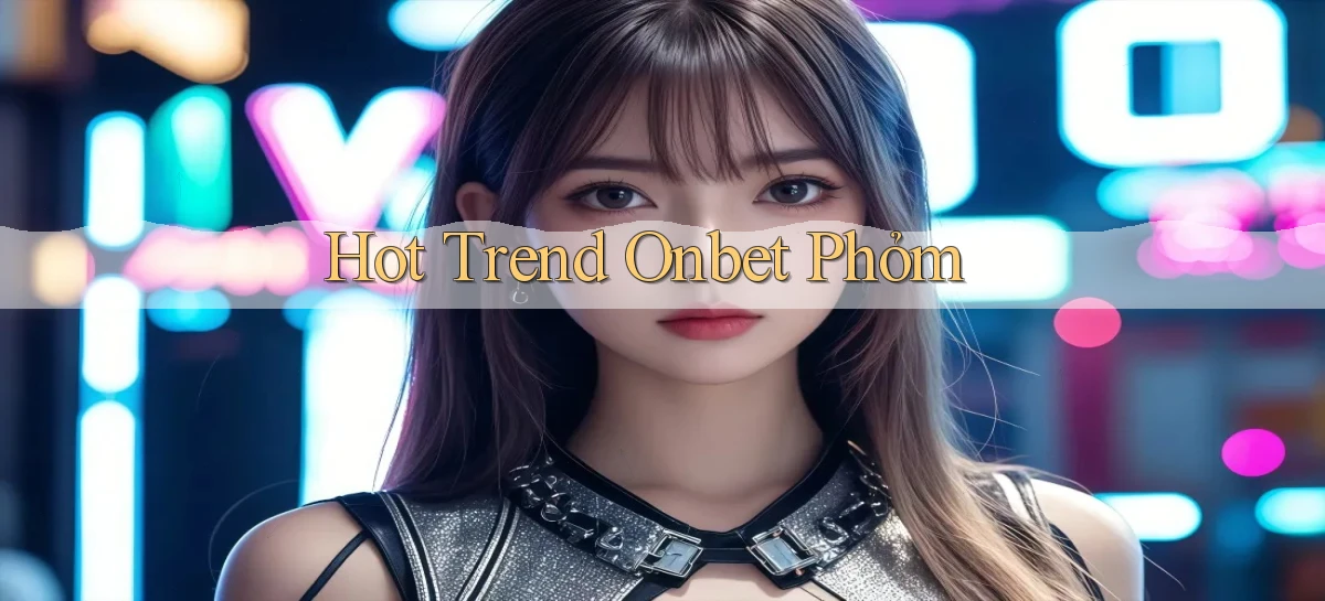 hot trend onbet phỏm