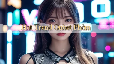 hot trend onbet phỏm