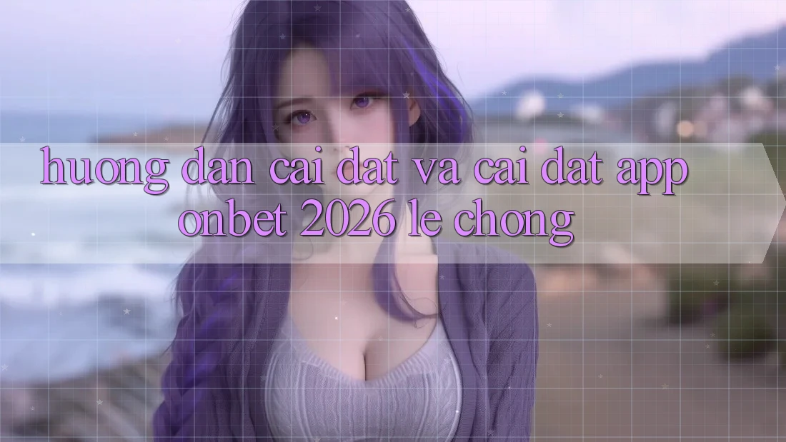 Hướng Dẫn Cài đặt Và Cài Đặt App Onbet 2026 Lẹ Chóng Hướng Dẫn Cài đặt Và Cài Đặt App Onbet 2026 Lẹ Chóng
