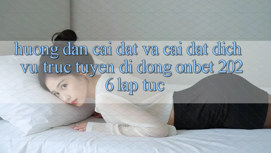 Hướng Dẫn Cài đặt Và Cài Đặt Dịch vụ trực tuyến di động Onbet 2026 Lập tức Hướng Dẫn Cài đặt Và Cài Đặt Dịch vụ trực tuyến di động Onbet 2026 Lập tức