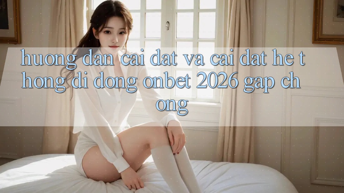 Hướng Dẫn Cài đặt Và Cài Đặt Hệ thống di động Onbet 2026 Gấp Chóng Hướng Dẫn Cài đặt Và Cài Đặt Hệ thống di động Onbet 2026 Gấp Chóng