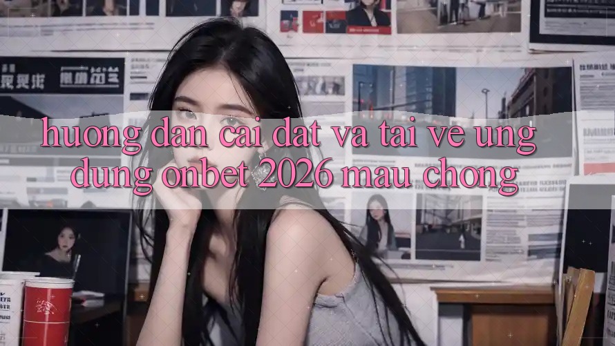 Hướng Dẫn Cài đặt Và Tải về Ứng dụng Onbet 2026 Mau Chóng Hướng Dẫn Cài đặt Và Tải về Ứng dụng Onbet 2026 Mau Chóng