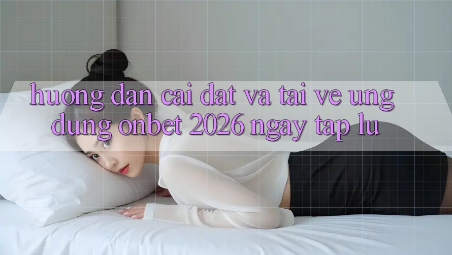Hướng Dẫn Cài đặt Và Tải về Ứng dụng Onbet 2026 Ngay tắp lự Hướng Dẫn Cài đặt Và Tải về Ứng dụng Onbet 2026 Ngay tắp lự